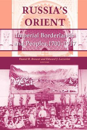 Russia's Orient: Imperial Borderlands and Peoples, 1700-1917 by Daniel R. Brower