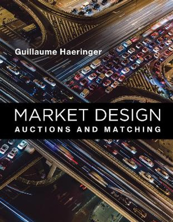 Market Design: Auctions and Matching by Guillaume Haeringer