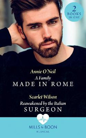 A Family Made In Rome / Reawakened By The Italian Surgeon: A Family Made in Rome (Double Miracle at St Nicolino's Hospital) / Reawakened by the Italian Surgeon (Double Miracle at St Nicolino's Hospital) by Annie O'Neil