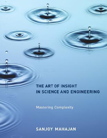 The Art of Insight in Science and Engineering: Mastering Complexity by Sanjoy Mahajan