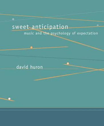 Sweet Anticipation: Music and the Psychology of Expectation by David Huron