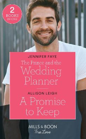 The Prince And The Wedding Planner / A Promise To Keep: The Prince and the Wedding Planner (The Bartolini Legacy) / A Promise to Keep (Return to the Double C) (Mills & Boon True Love) by Jennifer Faye