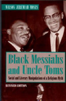Black Messiahs and Uncle Toms: Social and Literary Manipulations of a Religious Myth. Revised Edition by Wilson Jeremiah Moses