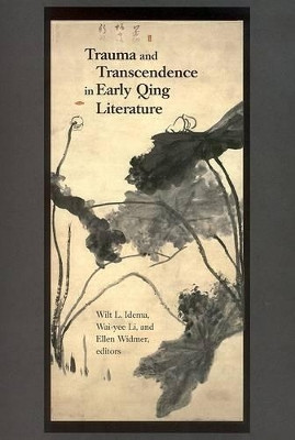 Trauma and Transcendence in Early Qing Literature by Wilt L. Idema 9780674017757