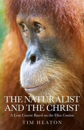 The Naturalist and the Christ: A Lent Course Based on the Film &quot;Creation&quot; by Tim Heaton 9781846947629 [USED COPY]