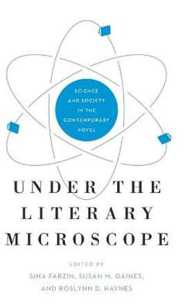 Under the Literary Microscope: Science and Society in the Contemporary Novel by Sina Farzin