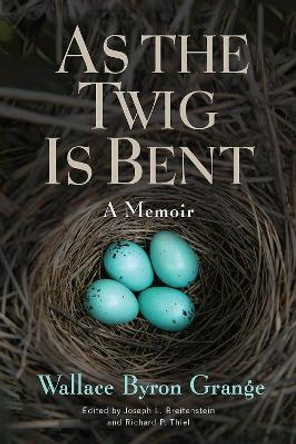 As the Twig Is Bent, Volume 1: A Memoir by Wallace B Grange