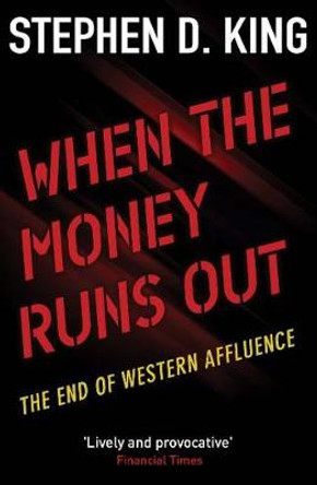 When the Money Runs Out: The End of Western Affluence by Stephen D. King