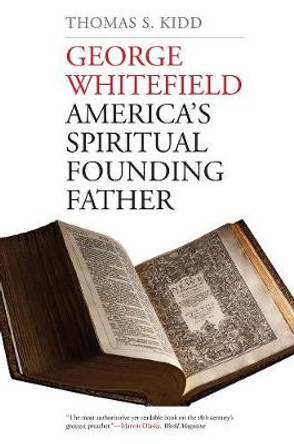 George Whitefield: America's Spiritual Founding Father by Thomas S. Kidd