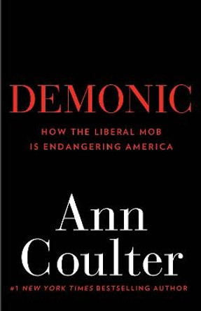 Demonic: How the Liberal Mob Is Endangering America by Ann Coulter