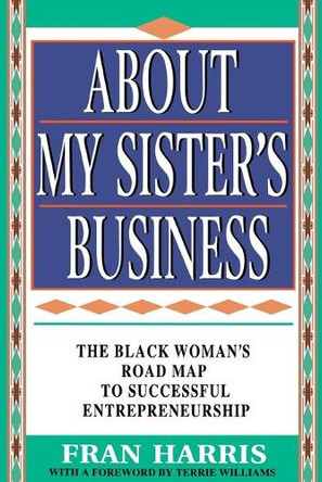 About My Sister's Business: The Black Woman's Road Map To Successful Entrepreneurship by Terrie M. Williams 9780684818399