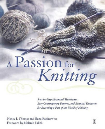 A Passion for Knitting: Step-by-Step Illustrated Techniques, Easy Contemporary Patterns, and Essential Resources for Becoming Part of the World of Knitting by Ilana Rabinowitz 9780684870694