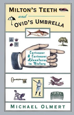 Milton's Teeth and Ovid's Umbrella: Curiouser and Curiouser Adventures in History by Michael Olmert 9780684801643