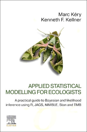 Applied Statistical Modelling for Ecologists: A Practical Guide to Bayesian and Likelihood Inference Using R, JAGS, NIMBLE, Stan and TMB by Marc Kéry 9780443137150
