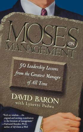 Moses on Management: 50 Leadership Lessons from the Greatest Manager of All Time by David Baron 9780671032609