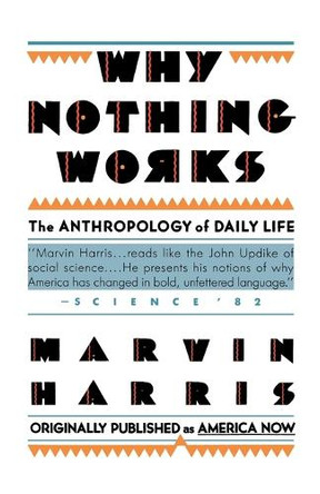 Why Nothing Works: The Anthropology of Daily Life by Marvin Harris 9780671635770
