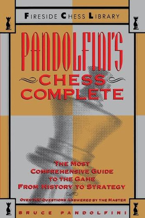 Pandolfini's Chess Complete: The Most Comprehensive Guide to the Game, from History to Strategy by Bruce Pandolfini 9780671701864