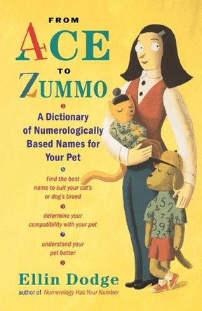 From Ace to Zummo: A Dictionary of Numerologically Based Names for Your Pet by Ellin Dodge 9780743215855