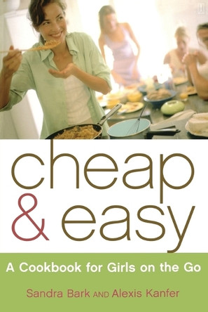 Cheap & Easy: A Cookbook for Girls on the Go by Sandra Bark 9780743250542