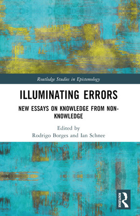 Illuminating Errors: New Essays on Knowledge from Non-Knowledge by Rodrigo Borges 9780367633035