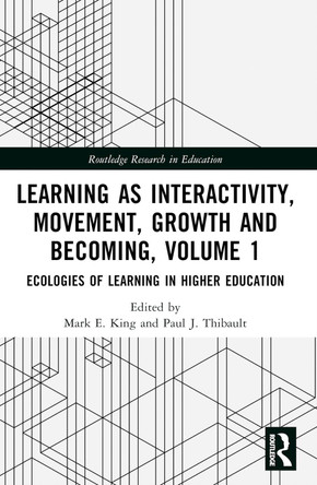 Learning as Interactivity, Movement, Growth and Becoming, Volume 1: Ecologies of Learning in Higher Education by Mark E. King 9780367707958