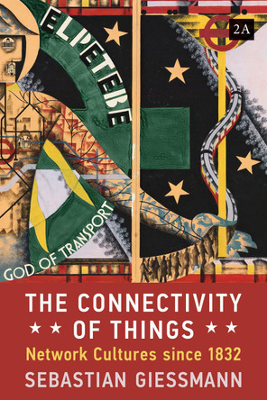 The Connectivity of Things: Network Cultures since 1832 by Sebastian Giessmann 9780262550741
