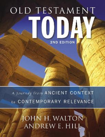 Old Testament Today, 2nd Edition: A Journey from Ancient Context to Contemporary Relevance by John H. Walton