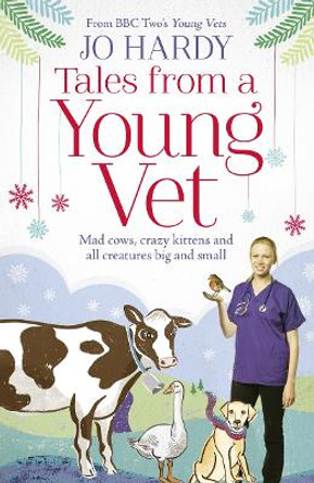 Tales from a Young Vet: Mad cows, crazy kittens, and all creatures big and small by Jo Hardy