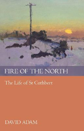 Fire of the North: The Life of St Cuthbert by David Adam