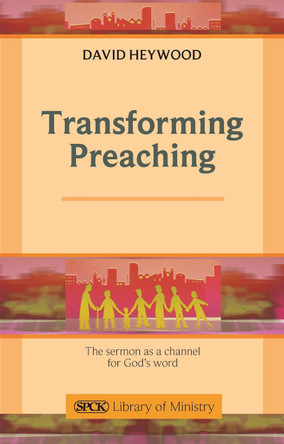 Transforming Preaching: The Sermon as a Channel for God's Word by David Heywood