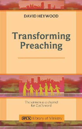 Transforming Preaching: The Sermon as a Channel for God's Word by David Heywood