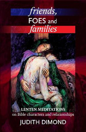 Friends, Foes and Families: Biblical Meditations on Developing Our Relationships by Judith Dimond