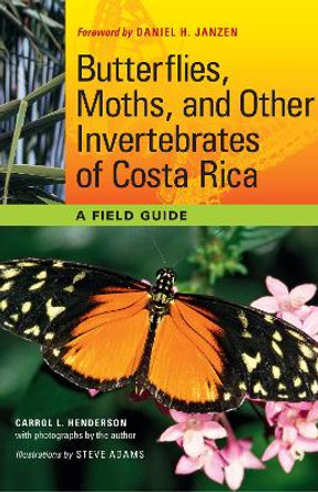 Butterflies, Moths, and Other Invertebrates of Costa Rica: A Field Guide by Carrol L. Henderson