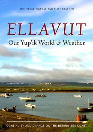 Ellavut / Our Yup'ik World and Weather: Continuity and Change on the Bering Sea Coast by Ann Fienup-Riordan