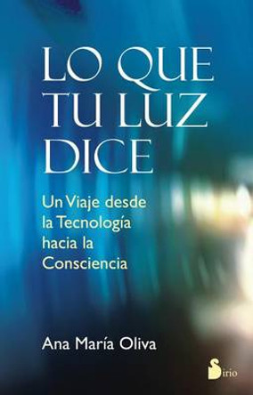 Lo Que Tu Luz Te Dice by Ana Maria Oliva