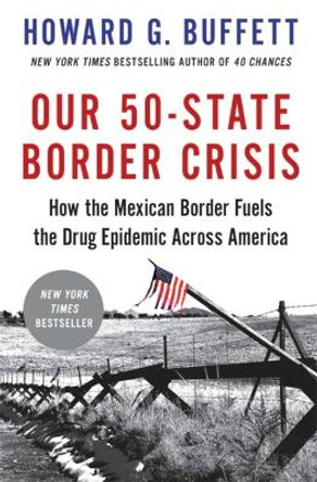 Our 50-State Border Crisis: How the Mexican Border Fuels the Drug Epidemic Across America by Howard G. Buffett