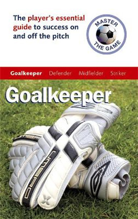 Master the Game: Goalkeeper by Paul Broadbent