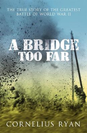 A Bridge Too Far: The true story of the Battle of Arnhem by Cornelius Ryan