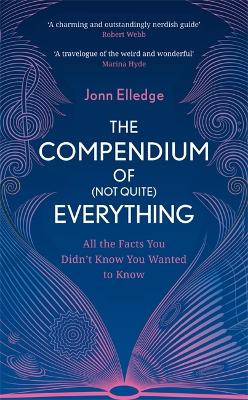 The Compendium of (Not Quite) Everything: All the Facts You Didn't Know You Wanted to Know by Jonn Elledge 9781472276476 [USED COPY]