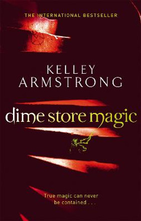 Dime Store Magic: Book 3 in the Women of the Otherworld Series by Kelley Armstrong