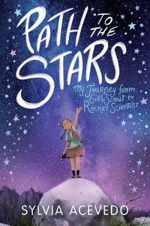 Path to the Stars: My Journey from Girl Scout to Rocket Scientist by ,Sylvia Acevedo