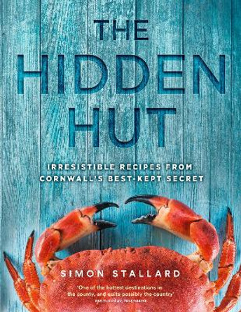 The Hidden Hut: Irresistible Recipes from Cornwall's Best-kept Secret by Simon Stallard
