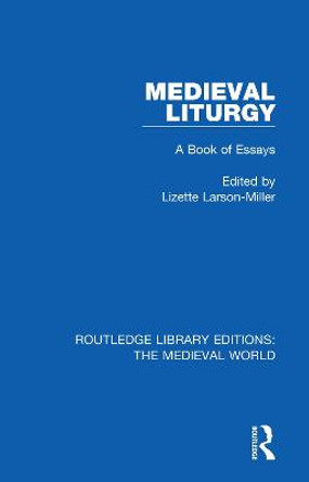 Medieval Liturgy: A Book of Essays by Lizette Larson-Miller