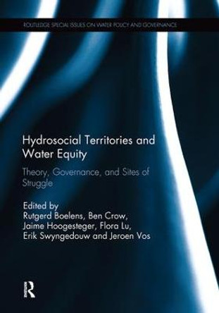 Hydrosocial Territories and Water Equity: Theory, Governance, and Sites of Struggle by Rutgerd Boelens