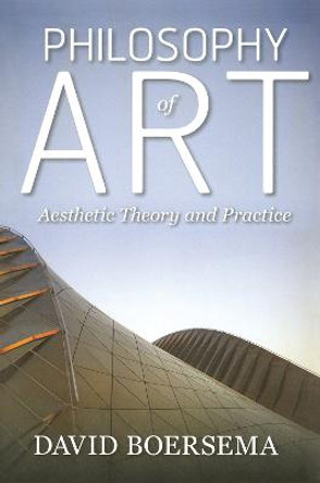 Philosophy of Art: Aesthetic Theory and Practice by David Boersema