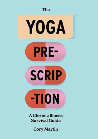 The Yoga Prescription: A Chronic Illness Survival Guide by Cory Martin 9780996919333