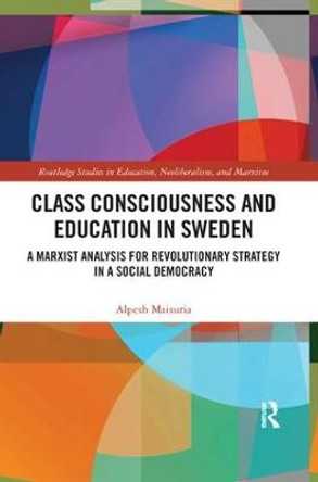 Class Consciousness and Education in Sweden: A Marxist Analysis of Revolution in a Social Democracy by Alpesh Maisuria