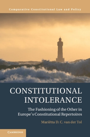 Constitutional Intolerance: The Fashioning of the Other in Europe's Constitutional Repertoires by Mariëtta D. C. van der Tol 9781009473958