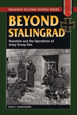 Beyond Stalingrad: Manstein and the Operations of Army Group Don by Dana V. Sadarananda 9780811735742