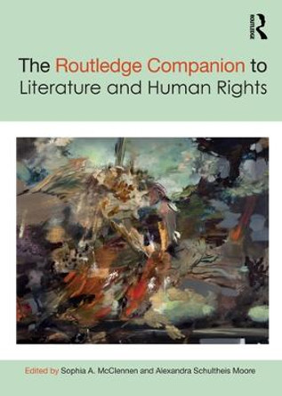 The Routledge Companion to Literature and Human Rights by Sophia A. McClennen